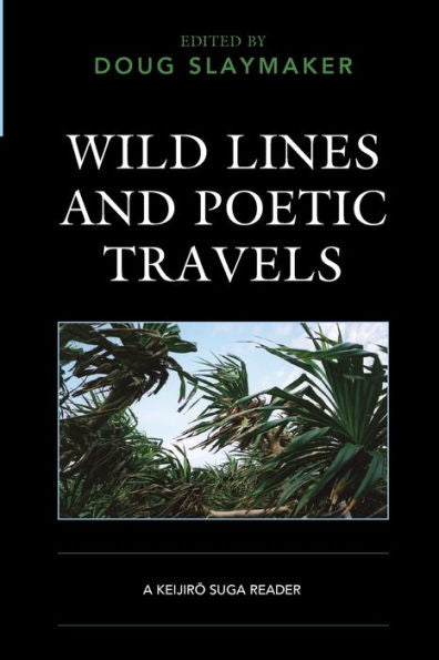 Wild Lines And Poetic Travels: A Keijiro Suga Reader (New Studies In Modern Japan) - 9781793607591