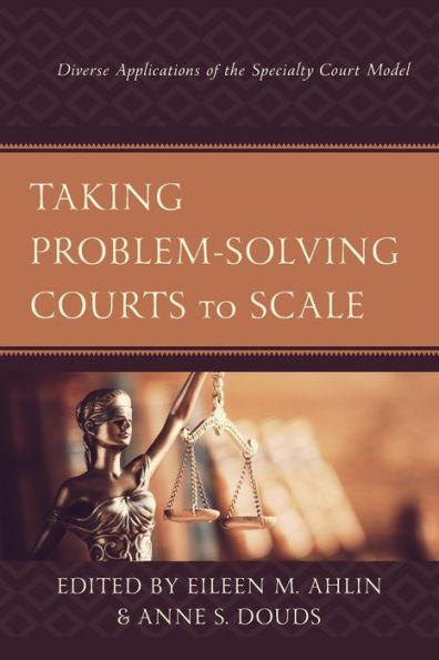 Taking Problem-Solving Courts To Scale: Diverse Applications Of The Specialty Court Model - 9781793608437