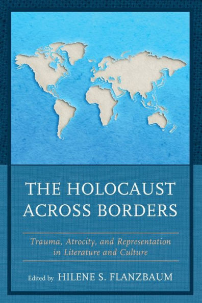 The Holocaust Across Borders: Trauma, Atrocity, And Representation In Literature And Culture (Lexington Studies In Jewish Literature) - 9781793612076