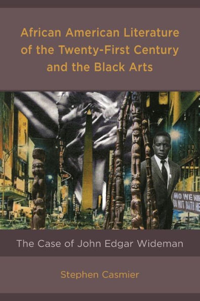 African American Literature Of The Twenty-First Century And The Black Arts: The Case Of John Edgar Wideman - 9781793614629