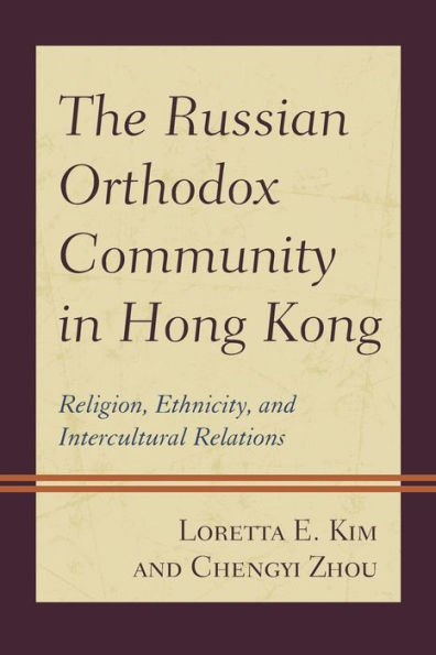 The Russian Orthodox Community In Hong Kong: Religion, Ethnicity, And Intercultural Relations - 9781793616753