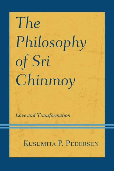 The Philosophy Of Sri Chinmoy: Love And Transformation (Explorations In Indic Traditions: Theological, Ethical, And Philosophical) - 9781793619006