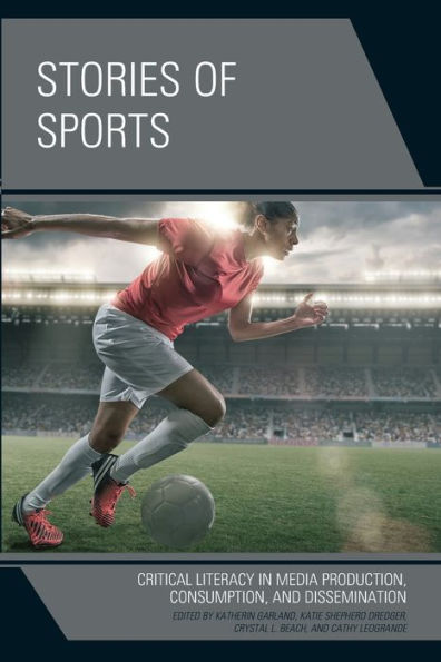 Stories Of Sports: Critical Literacy In Media Production, Consumption, And Dissemination - 9781793622242