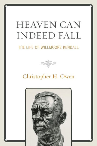 Heaven Can Indeed Fall: The Life Of Willmoore Kendall (Political Theory For Today) - 9781793624468
