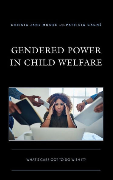 Gendered Power In Child Welfare: What'S Care Got To Do With It?