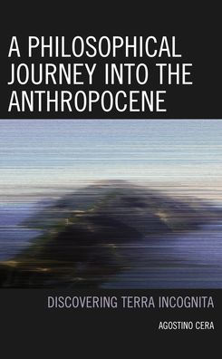 A Philosophical Journey Into The Anthropocene: Discovering Terra Incognita