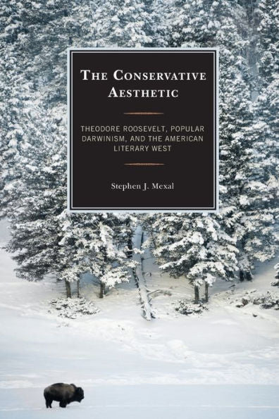 The Conservative Aesthetic: Theodore Roosevelt, Popular Darwinism, And The American Literary West