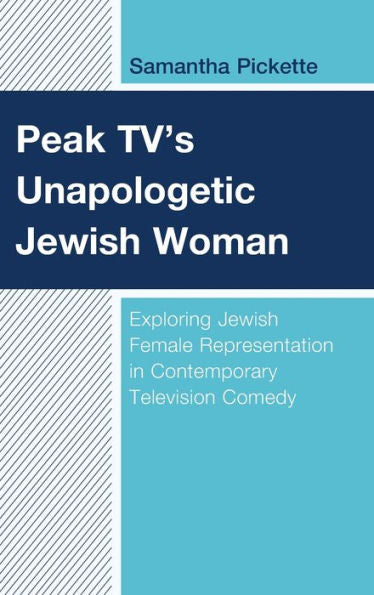 Peak Tv’S Unapologetic Jewish Woman: Exploring Jewish Female Representation In Contemporary Television Comedy (Jewish Women In The Americas)