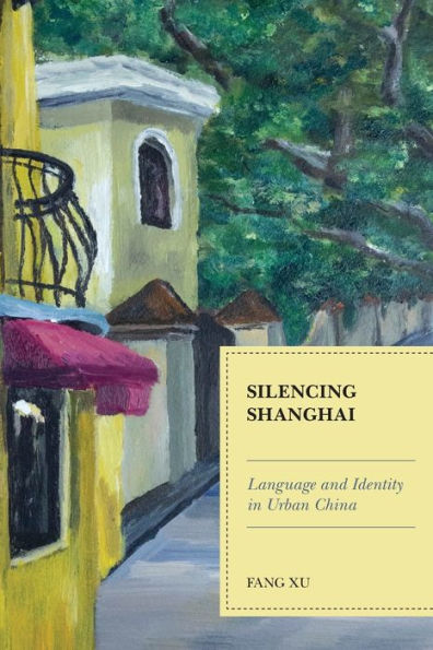 Silencing Shanghai: Language And Identity In Urban China - 9781793635334