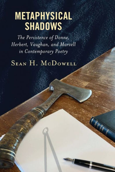 Metaphysical Shadows: The Persistence Of Donne, Herbert, Vaughan, And Marvell In Contemporary Poetry - 9781793635457