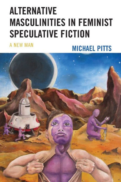 Alternative Masculinities In Feminist Speculative Fiction: A New Man - 9781793636621