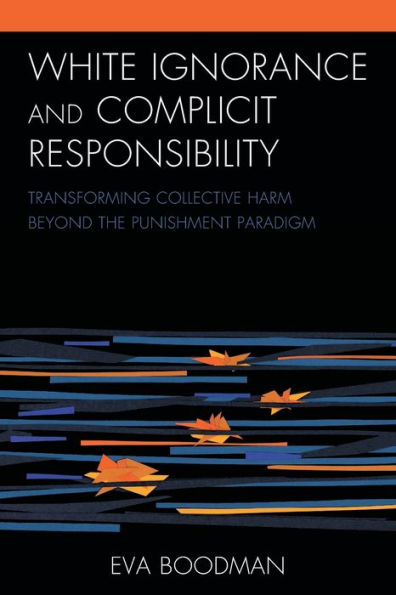 White Ignorance And Complicit Responsibility: Transforming Collective Harm Beyond The Punishment Paradigm (Philosophy Of Race)