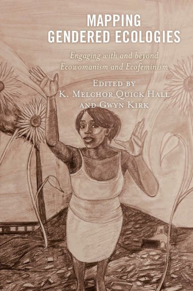 Mapping Gendered Ecologies: Engaging With And Beyond Ecowomanism And Ecofeminism (Environment And Religion In Feminist-Womanist, Queer, And Indigenous Perspectives) - 9781793639486