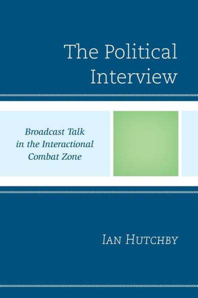 The Political Interview: Broadcast Talk In The Interactional Combat Zone - 9781793640116