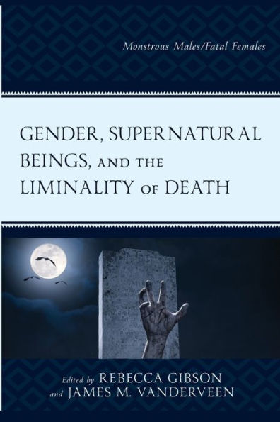 Gender, Supernatural Beings, And The Liminality Of Death: Monstrous Males/Fatal Females - 9781793641373