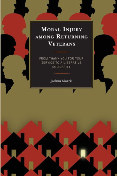 Moral Injury Among Returning Veterans: From Thank You For Your Service To A Liberative Solidarity - 9781793642660