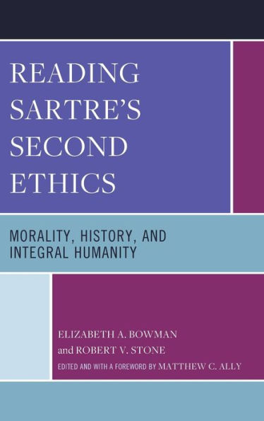 Reading Sartre's Second Ethics: Morality, History, And Integral Humanity