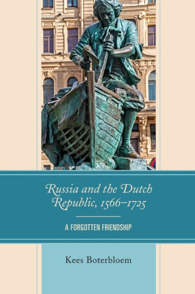 Russia And The Dutch Republic, 1566-1725: A Forgotten Friendship