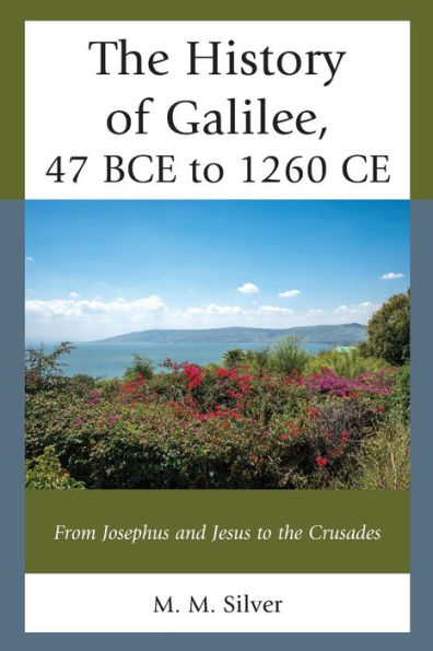 The History Of Galilee, 47 Bce To 1260 Ce: From Josephus And Jesus To The Crusades - 9781793649478