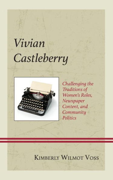 Vivian Castleberry: Challenging The Traditions Of Women'S Roles, Newspaper Content, And Community Politics (Women In American Political History)