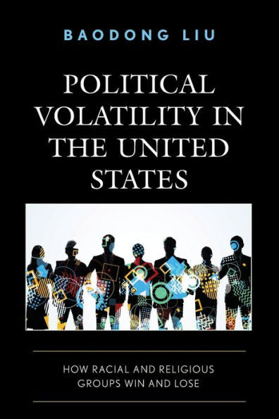 Political Volatility In The United States: How Racial And Religious Groups Win And Lose (Voting, Elections, And The Political Process)