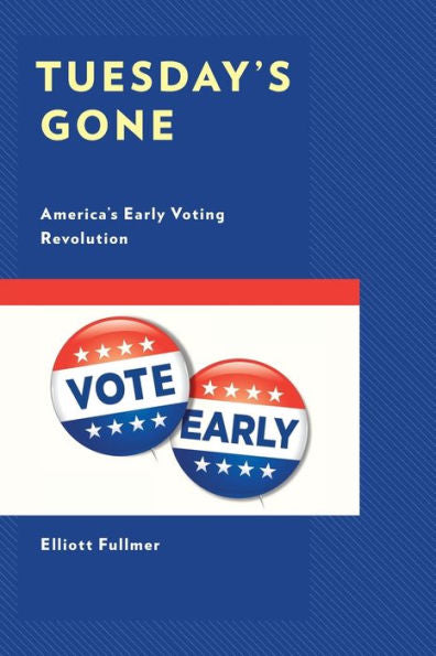 Tuesday's Gone: America'S Early Voting Revolution (Voting, Elections, And The Political Process)