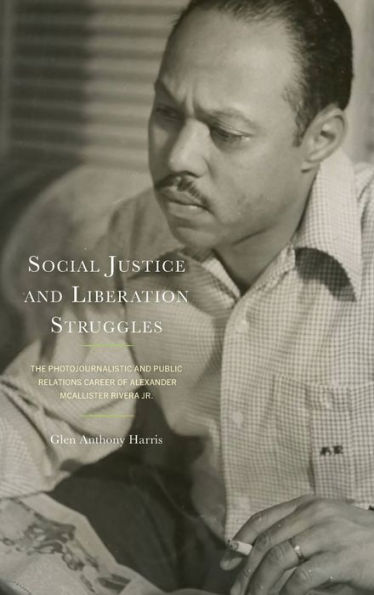 Social Justice And Liberation Struggles: The Photojournalistic And Public Relations Career Of Alexander Mcallister Rivera Jr.