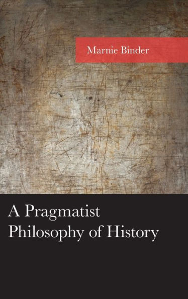 A Pragmatist Philosophy Of History (American Philosophy Series)