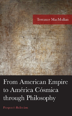 From American Empire To América Cósmica Through Philosophy: Prospero's Reflection (American Philosophy Series)