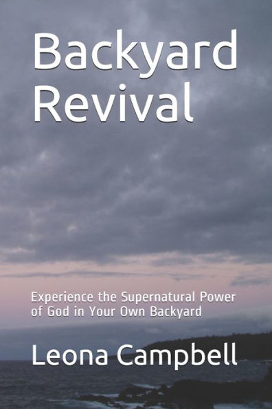 Backyard Revival: Experience the Supernatural Power of God in Your Own Backyard