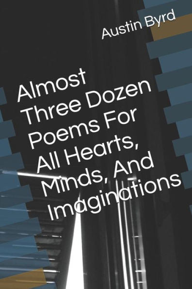 Almost Three Dozen Poems For All Hearts, Minds, And Imaginations