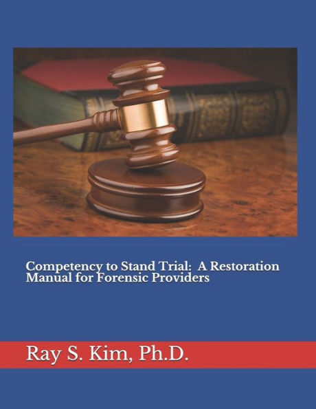 Competency to Stand Trial: A Restoration Manual for Forensic Providers