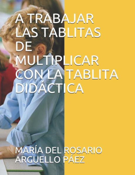 A TRABAJAR LAS TABLITAS DE MULTIPLICAR: CON LA TABLITA DIDÁCTICA (Spanish Edition)
