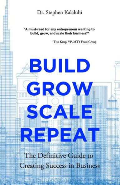 Build Grow Scale Repeat: The Definitive Guide to Creating Success in Business