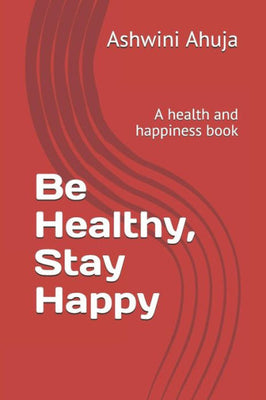 Be Healthy, Stay Happy: A health and happiness book