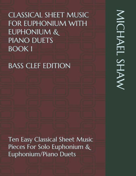 Classical Sheet Music For Euphonium With Euphonium & Piano Duets Book 1 Bass Clef Edition: Ten Easy Classical Sheet Music Pieces For Solo Euphonium & ... Sheet Music For Euphonium (Bass Clef))