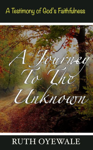 A Journey To The Unknown: A Testimony of God's Faithfulness