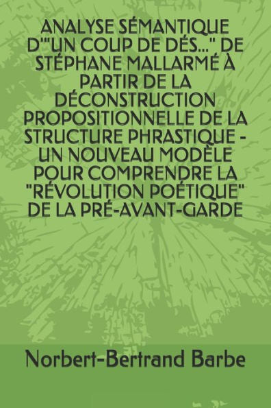 ANALYZE SÉMANTIQUE D'"UN COUP DE DÉS..." DE STÉPHANE MALLARMÉ À PARTIR DE LA DÉCONSTRUCTION PROPOSITIONNELLE DE LA STRUCTURE PHRASTIQUE - UN NOUVEAU ... de Sémiologie Comparative) (Edición francesa)