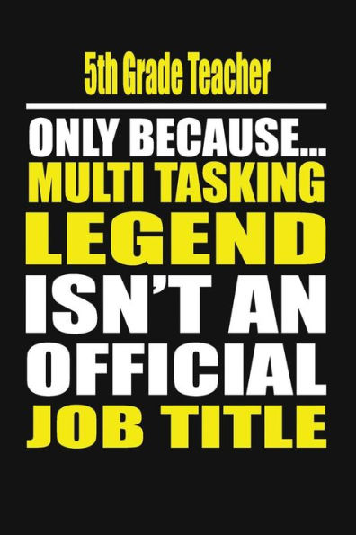 5th Grade Teacher Only Because Multi Tasking Legend Isn't An Official Job Title