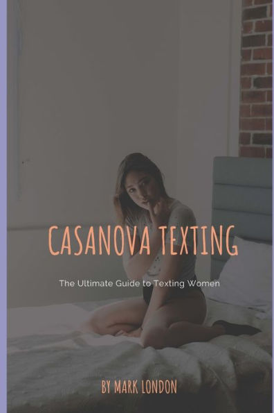 Casanova Texting: The Ultimate Guide to Texting Women (Modern Casanova Series)