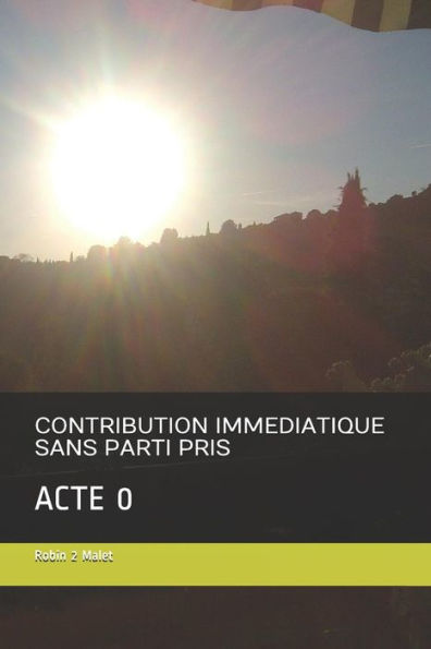 CONTRIBUTION IMMEDIATIQUE SANS PARTI PRIS: ACTE 0 (French Edition)