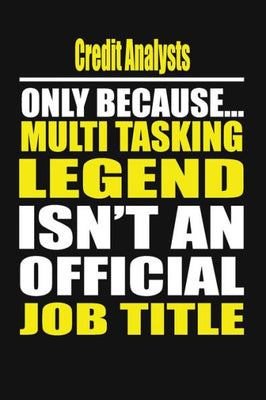 Credit Analysts Only Because Multi Tasking Legend Isn't An Official Job Title