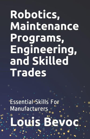 Robotics, Maintenance Programs, Engineering, And Skilled Trades: Essential Skills For Manufacturers