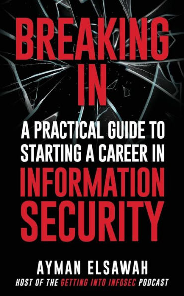 Breaking IN: A Practical Guide to Starting a Career in Information Security