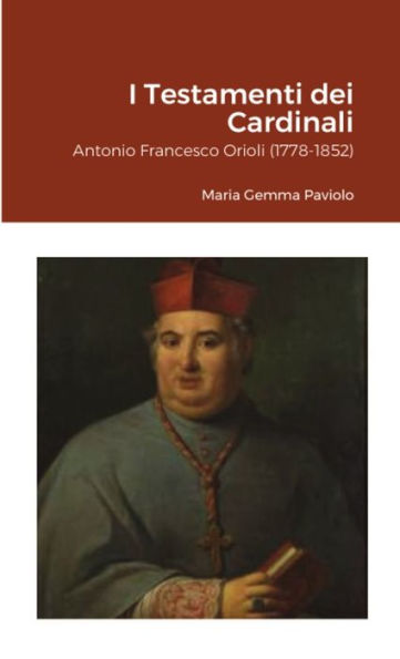 I Testamenti Dei Cardinali: Antonio Francesco Orioli (1778-1852) (Italian Edition)