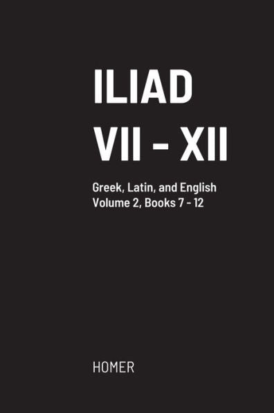 Iliad: Volume Ii, Books Vii To Xii