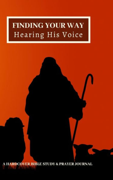 Finding Your Way Hearing His Voice: A Hardcover Bible Study & Prayer Journal