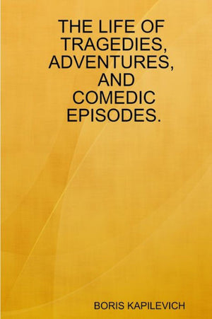 The Life Of Tragedies, Adventures, And Comedic Episodes.