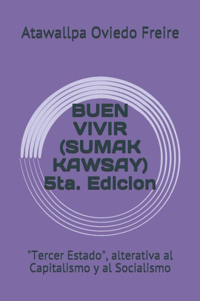 BUEN VIVIR (SUMAK KAWSAY) 5ta. Edicion: "Tercer Estado", alterativa al Capitalismo y al Socialismo (Spanish Edition)