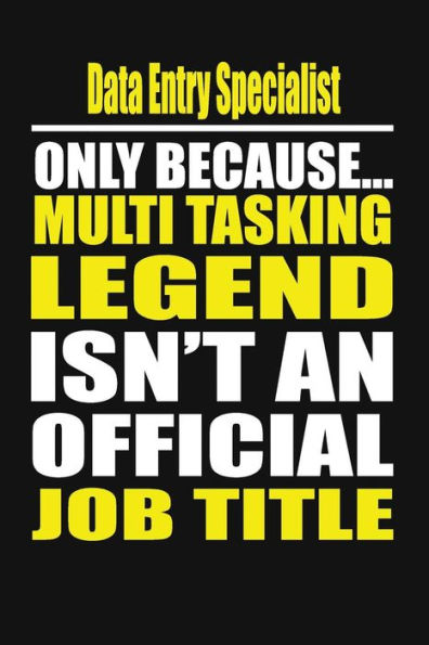 Data Entry Specialist Only Because Multi Tasking Legend Isn't An Official Job Title